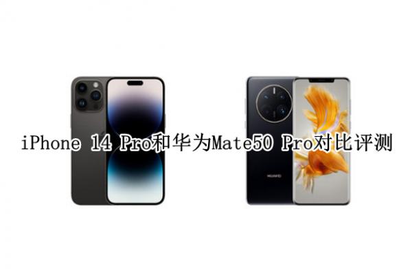 iPhone 14 Pro和华为Mate50 Pro对比评测_iPhone 14 Pro和华为Mate50 Pro哪个好